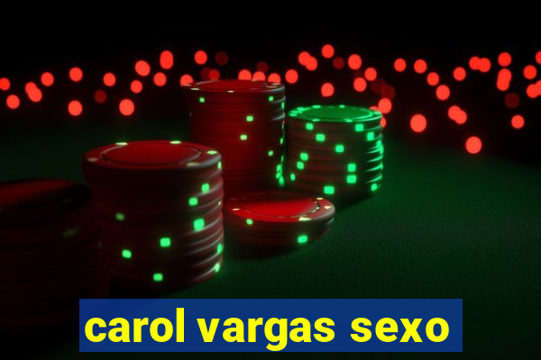 carol vargas sexo